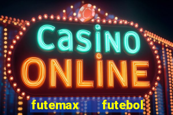 futemax   futebol ao vivo